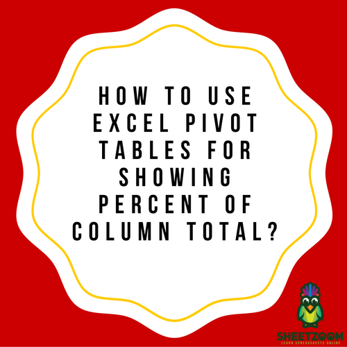 How To Use Excel Pivot Tables For Showing Percent Of Column Total? 